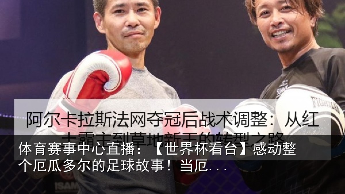 体育赛事中心直播：【世界杯看台】感动整个厄瓜多尔的足球故事！当厄...