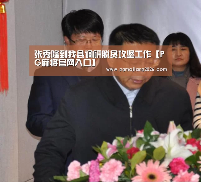 张秀隆到我县调研脱贫攻坚工作【PG麻将官网入口】(图3) PG娱乐平台